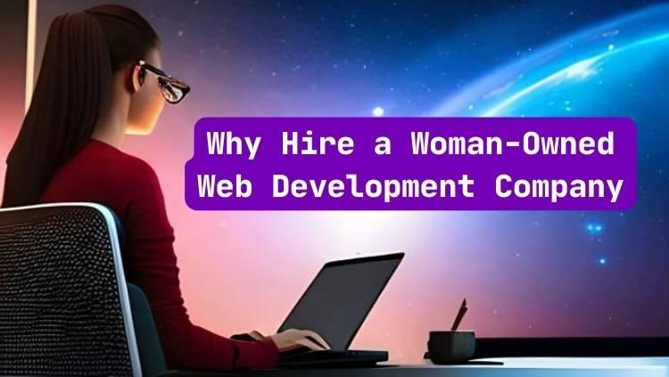 Why Hire a Woman-Owned Web Development Company